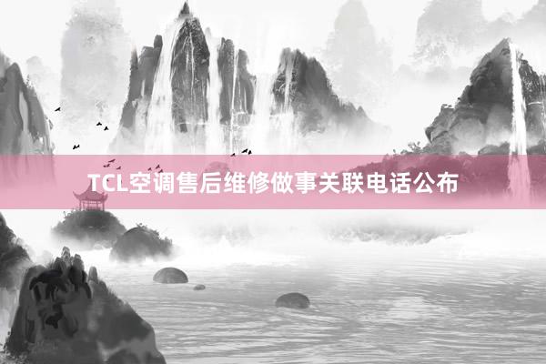 TCL空调售后维修做事关联电话公布